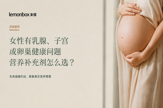 定制营养｜女性有乳腺、子宫或卵巢健康问题，营养补充剂怎么选？