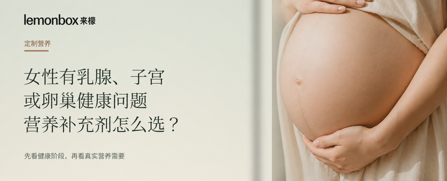 定制营养｜女性有乳腺、子宫或卵巢健康问题，营养补充剂怎么选？
